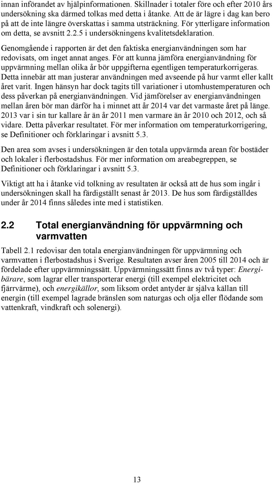 Genomgående i rapporten är det den faktiska energianvändningen som har redovisats, om inget annat anges.