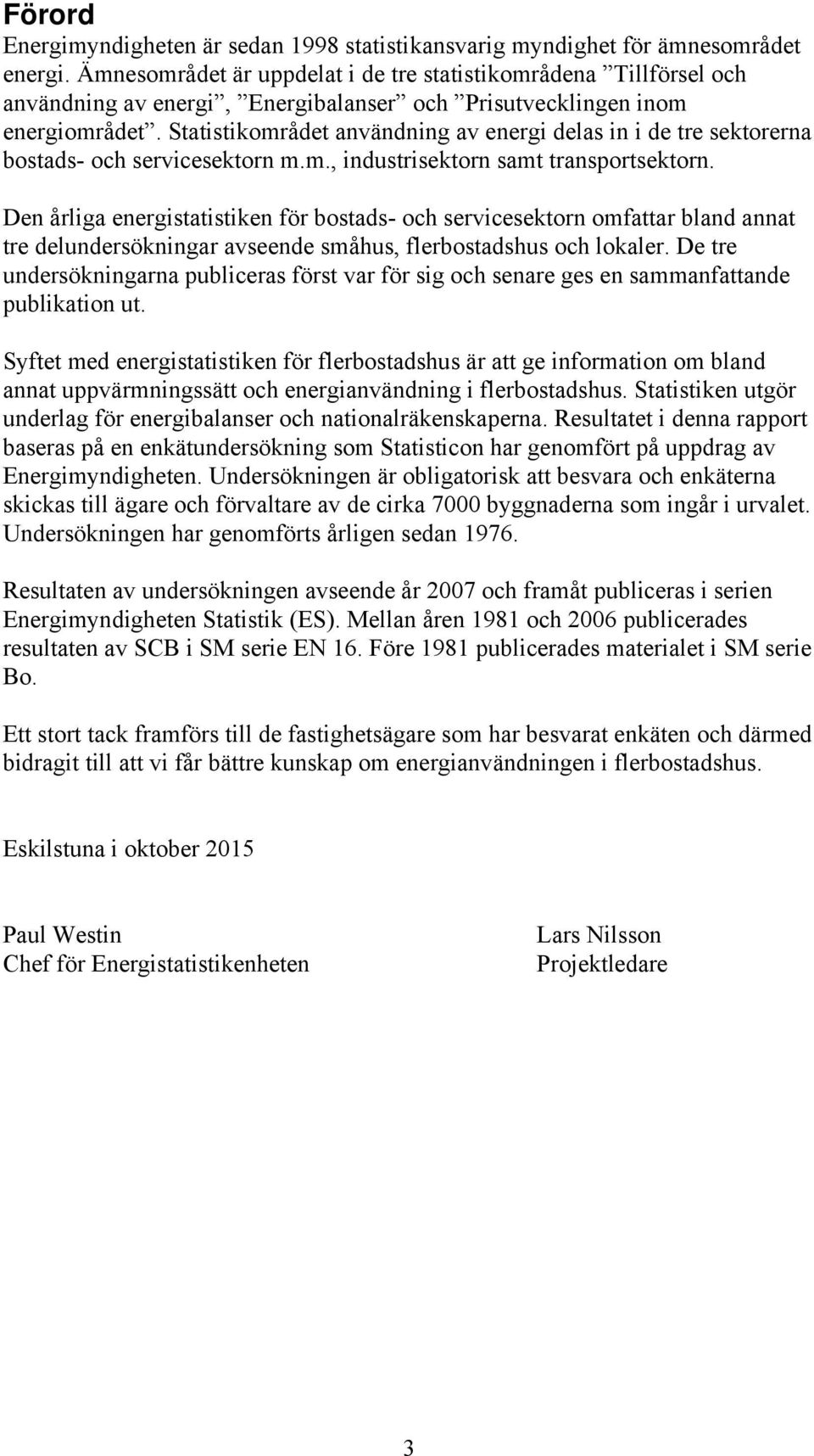 Statistikområdet användning av energi delas in i de tre sektorerna bostads- och servicesektorn m.m., industrisektorn samt transportsektorn.