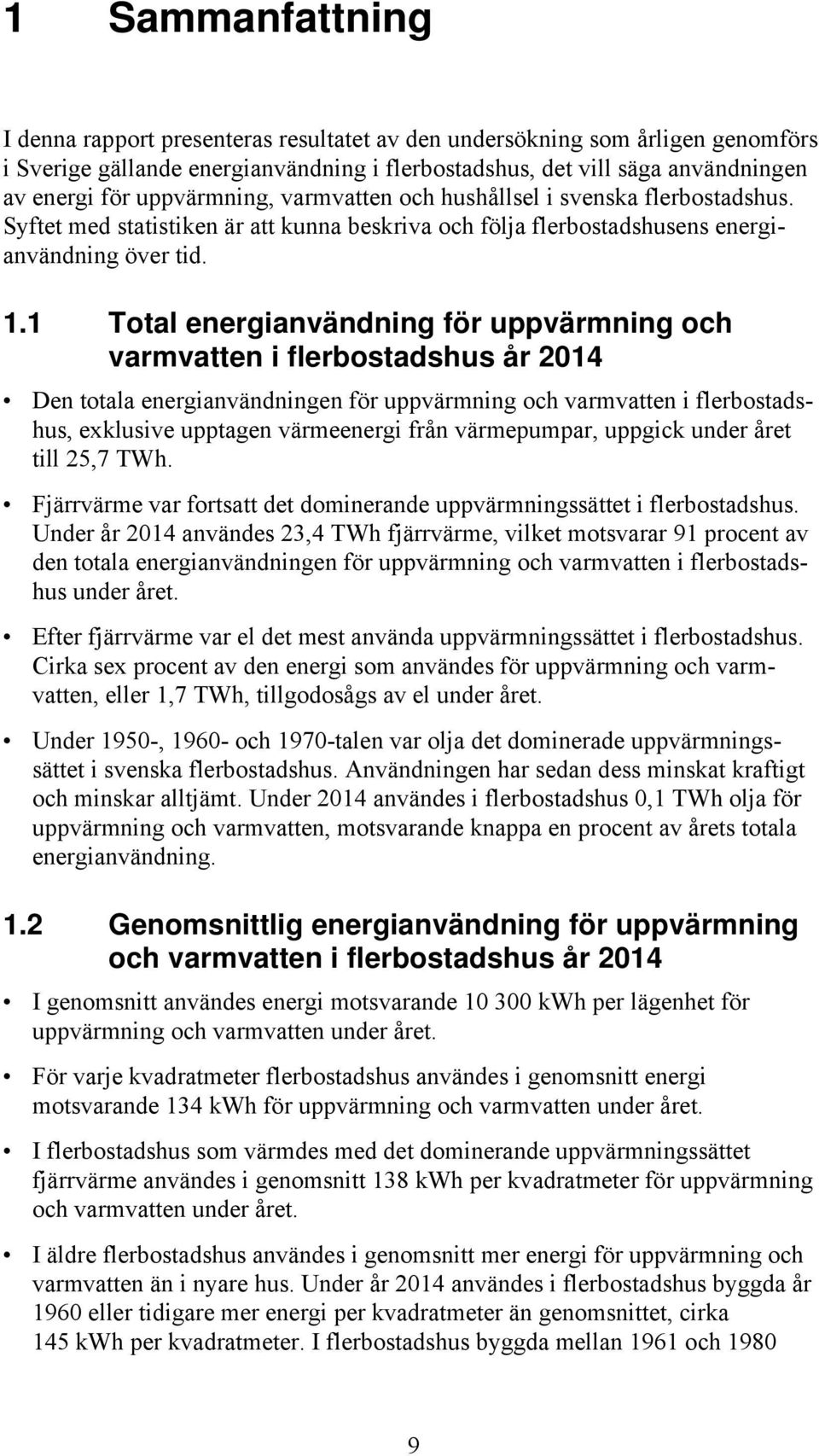 1 Total energianvändning för uppvärmning och varmvatten i flerbostadshus år 2014 Den totala energianvändningen för uppvärmning och varmvatten i flerbostadshus, exklusive upptagen värmeenergi från