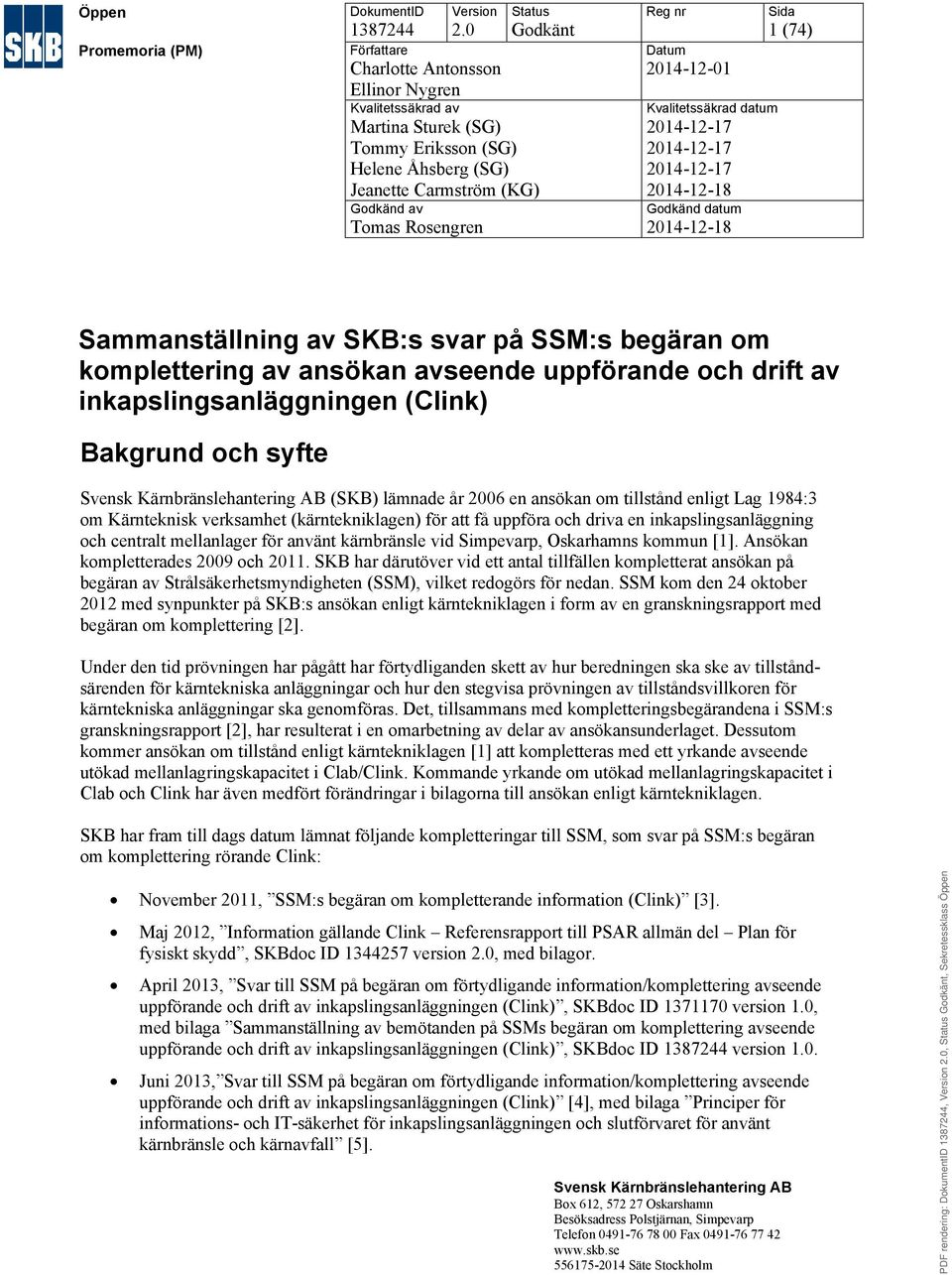 Godkänt Reg nr Datum 2014-12-01 Kvalitetssäkrad datum 2014-12-17 2014-12-17 2014-12-17 2014-12-18 Godkänd datum 2014-12-18 Sida 1 (74) Sammanställning av SKB:s svar på SSM:s begäran om komplettering