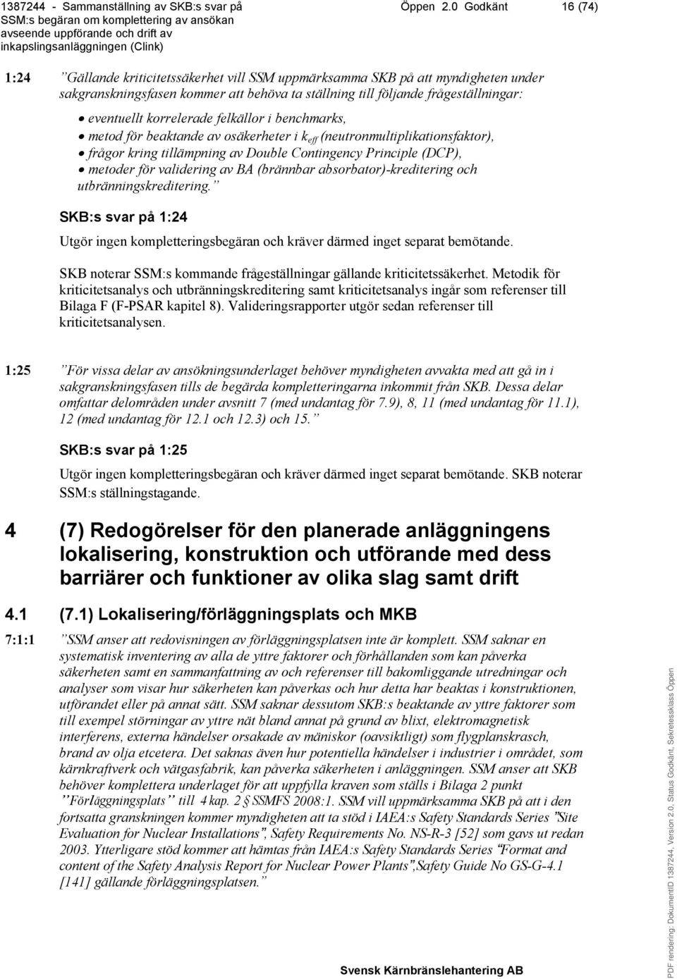 korrelerade felkällor i benchmarks, metod för beaktande av osäkerheter i k eff (neutronmultiplikationsfaktor), frågor kring tillämpning av Double Contingency Principle (DCP), metoder för validering