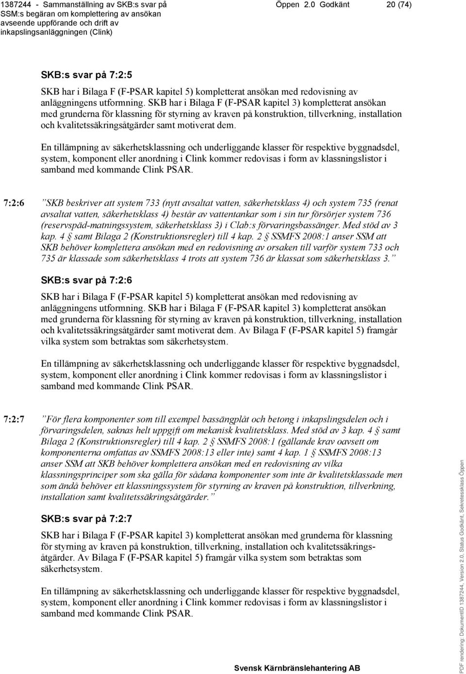 dem. En tillämpning av säkerhetsklassning och underliggande klasser för respektive byggnadsdel, system, komponent eller anordning i Clink kommer redovisas i form av klassningslistor i samband med