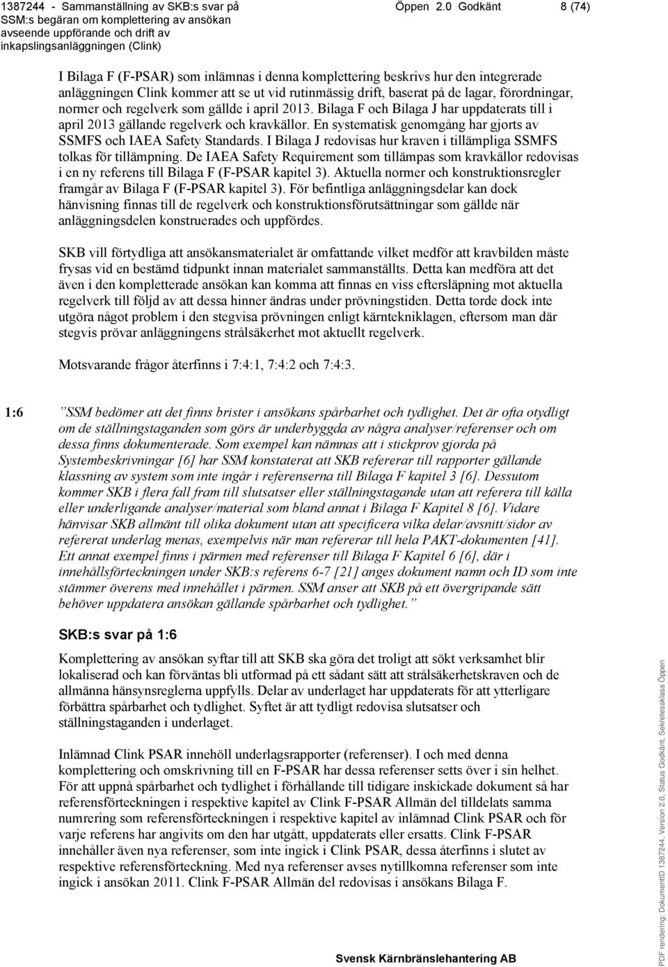 normer och regelverk som gällde i april 2013. Bilaga F och Bilaga J har uppdaterats till i april 2013 gällande regelverk och kravkällor.