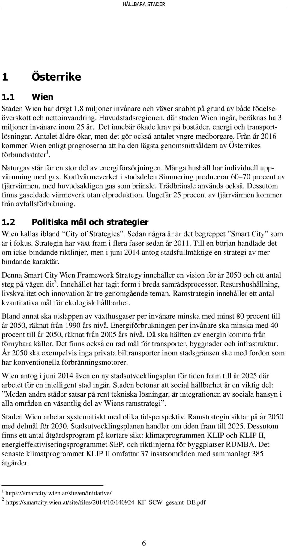 Antalet äldre ökar, men det gör också antalet yngre medborgare. Från år 2016 kommer Wien enligt prognoserna att ha den lägsta genomsnittsåldern av Österrikes förbundsstater 1.