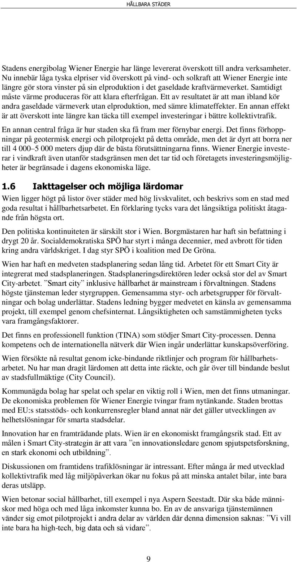 Samtidigt måste värme produceras för att klara efterfrågan. Ett av resultatet är att man ibland kör andra gaseldade värmeverk utan elproduktion, med sämre klimateffekter.