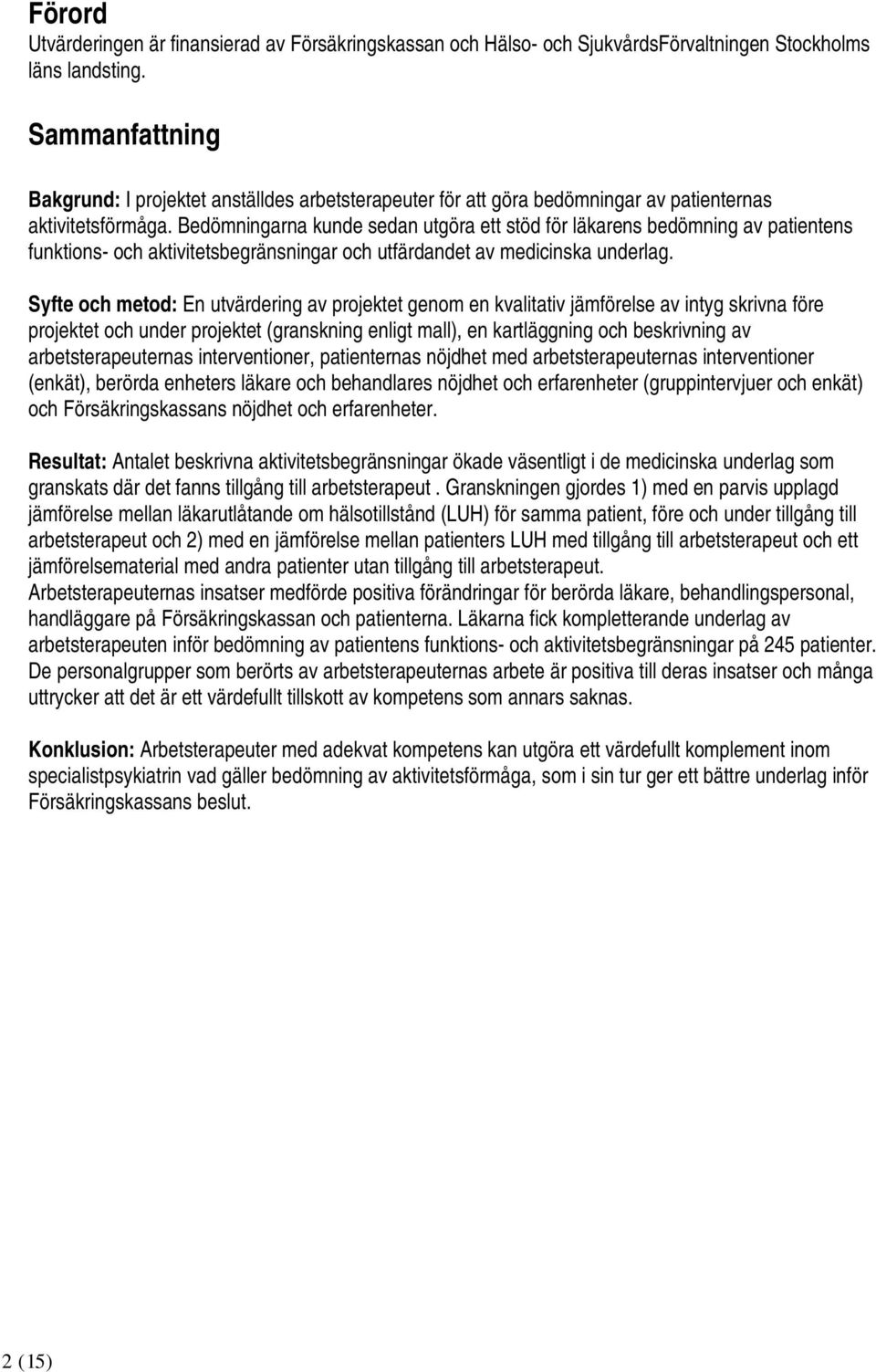 Bedömningarna kunde sedan utgöra ett stöd för läkarens bedömning av patientens funktions- och aktivitetsbegränsningar och utfärdandet av medicinska underlag.