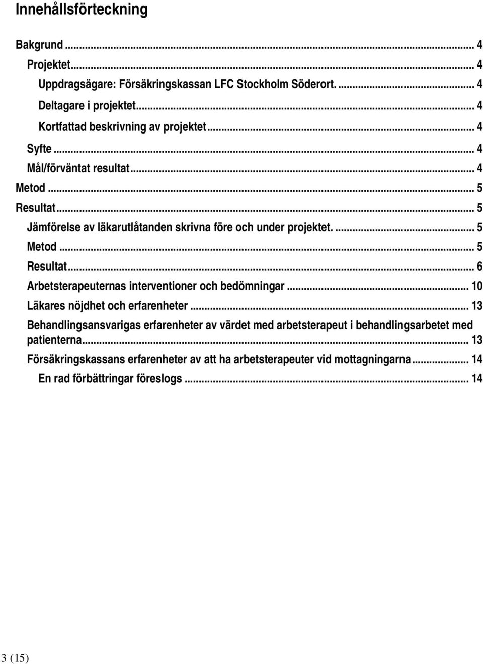 .. 5 Jämförelse av läkarutlåtanden skrivna före och under projektet.... 5 Metod... 5 Resultat... 6 Arbetsterapeuternas interventioner och bedömningar.