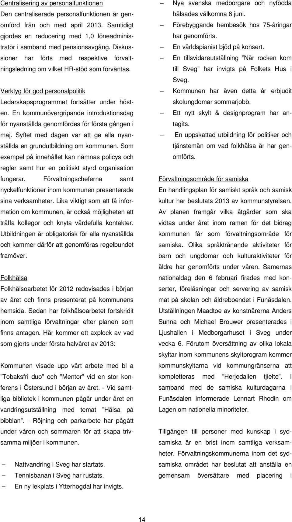 UVerktyg för god personalpolitik Ledarskapsprogrammet fortsätter under hösten. En kommunövergripande introduktionsdag för nyanställda genomfördes för första gången i maj.