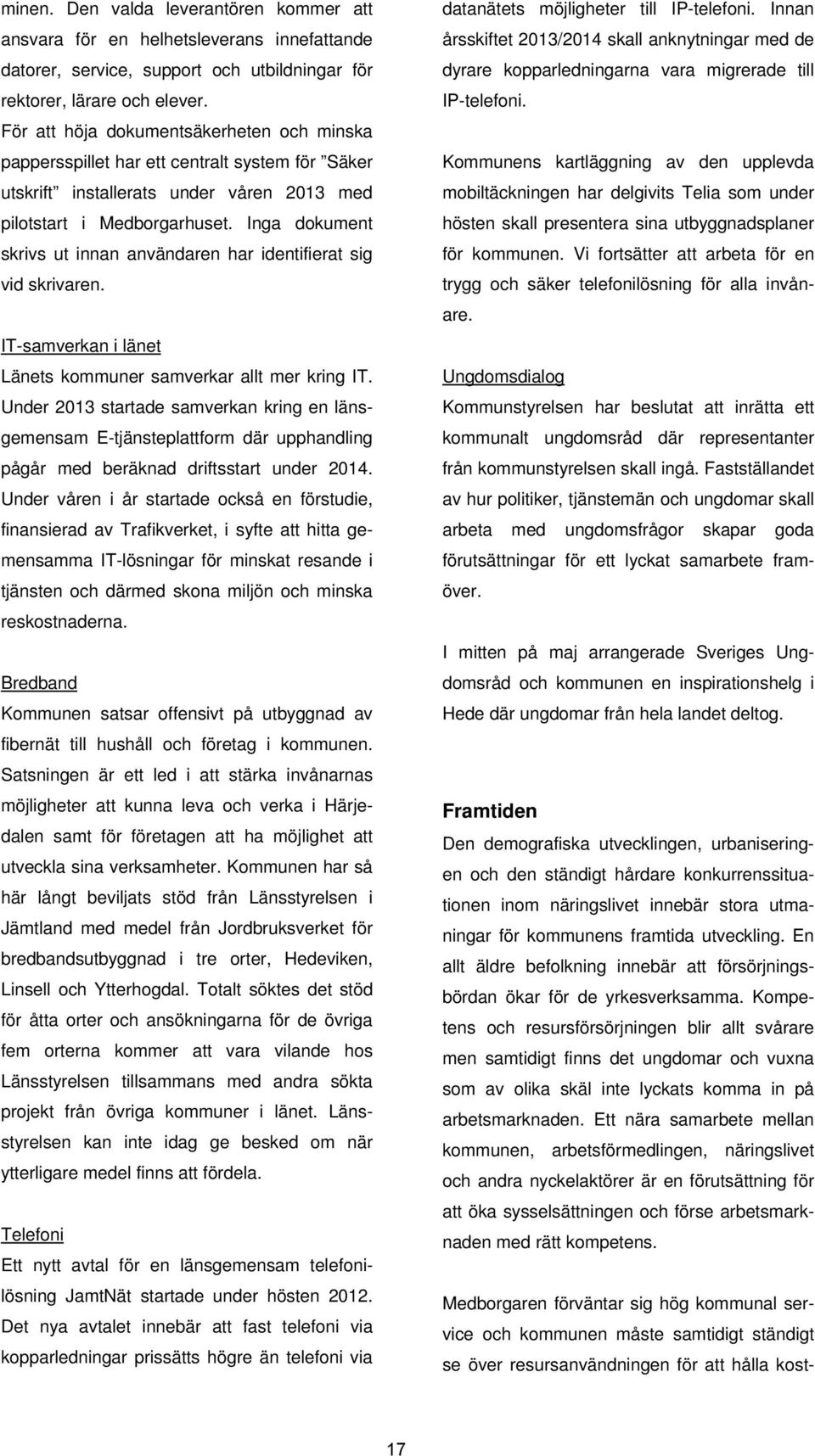 Inga dokument skrivs ut innan användaren har identifierat sig vid skrivaren. UIT-samverkan i länet Länets kommuner samverkar allt mer kring IT.