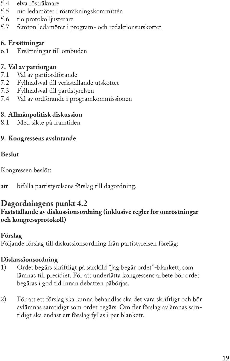 Allmänpolitisk diskussion 8.1 Med sikte på framtiden 9. Kongressens avslutande Beslut Kongressen beslöt: att bifalla partistyrelsens förslag till dagordning. Dagordningens punkt 4.