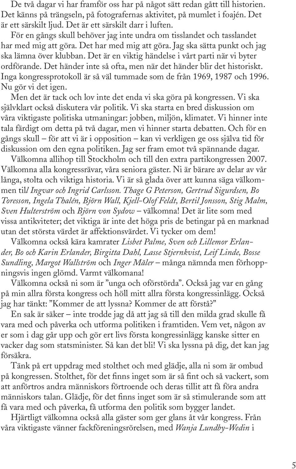 Jag ska sätta punkt och jag ska lämna över klubban. Det är en viktig händelse i vårt parti när vi byter ordförande. Det händer inte så ofta, men när det händer blir det historiskt.