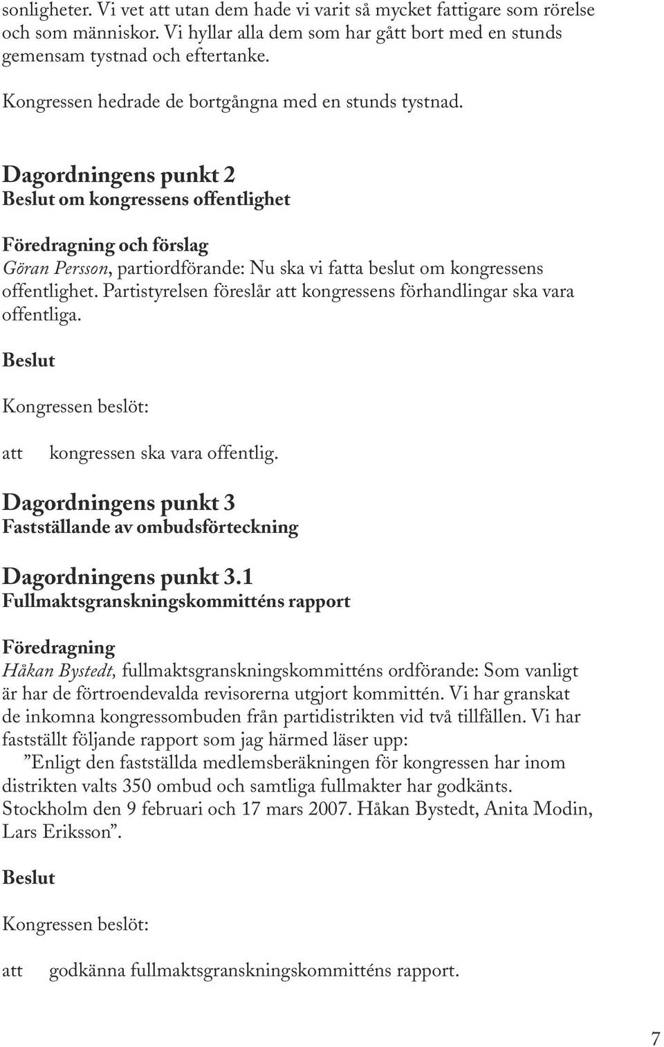 Dagordningens punkt 2 Beslut om kongressens offentlighet Föredragning och förslag Göran Persson, partiordförande: Nu ska vi fatta beslut om kongressens offentlighet.