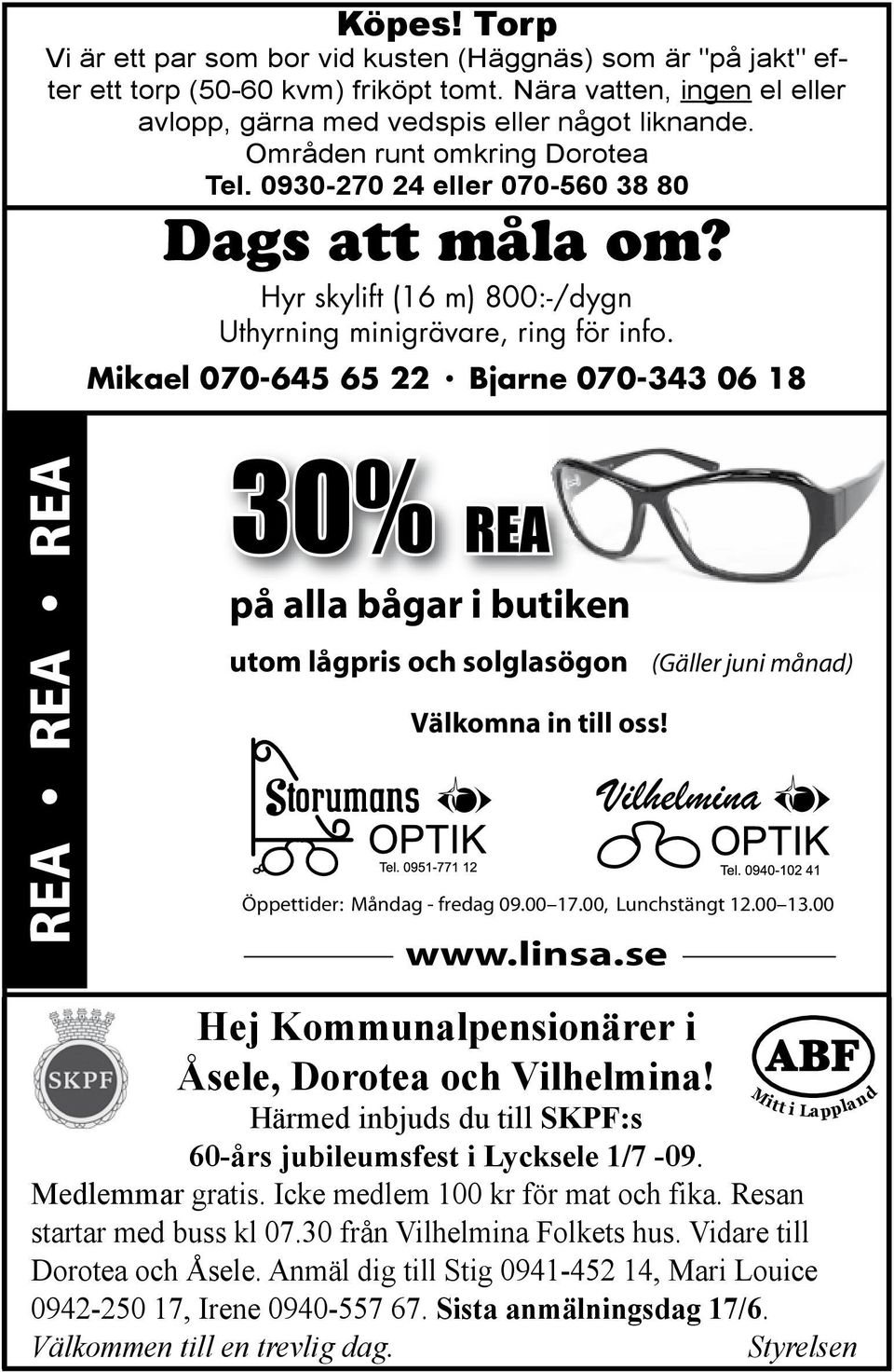 Bjarne 070-343 06 18 REA REA REA 30% REA på alla bågar i butiken utom lågpris och solglasögon (Gäller juni månad) Välkomna in till oss! Öppettider: Måndag - fredag 09.00 17.00, Lunchstängt 12.00 13.