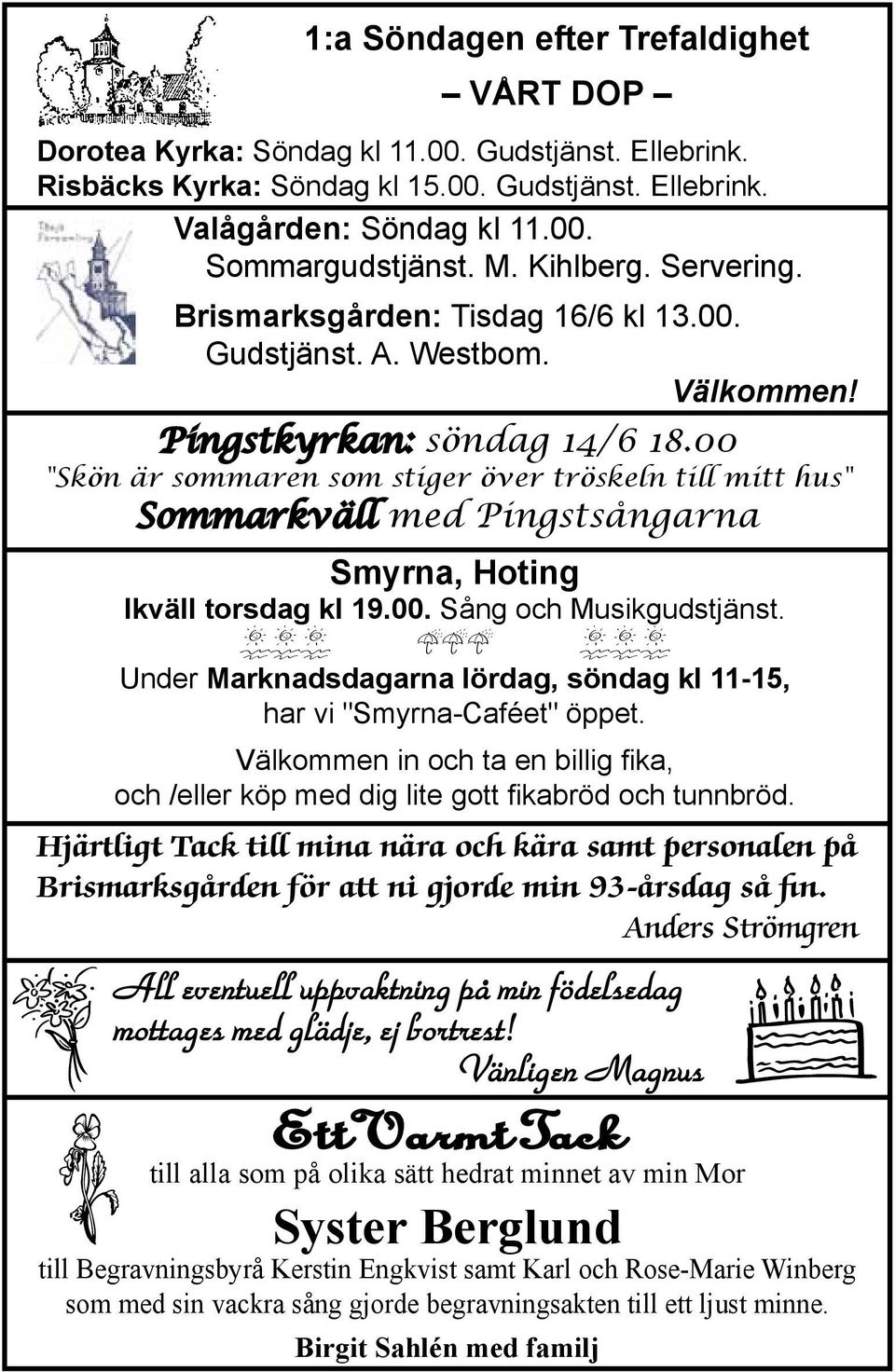 00 "Skön är sommaren som stiger över tröskeln till mitt hus" Sommarkväll med Pingstsångarna Smyrna, Hoting Ikväll torsdag kl 19.00. Sång och Musikgudstjänst. :::.