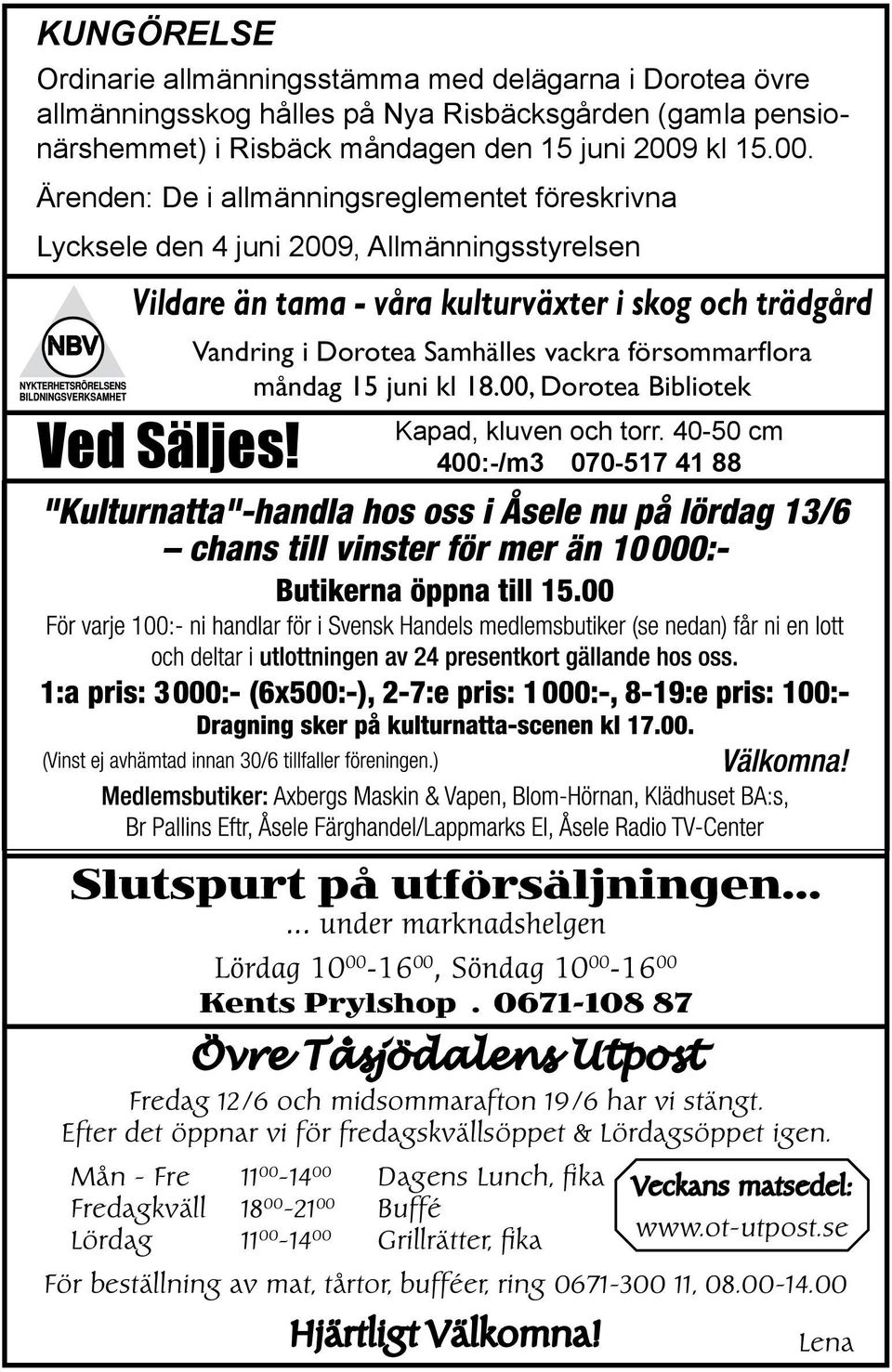 Vandring i Dorotea Samhälles vackra försommarflora måndag 15 juni kl 18.00, Dorotea Bibliotek Kapad, kluven och torr. 40-50 cm 400:-/m3 070-517 41 88 Slutspurt på utförsäljningen.