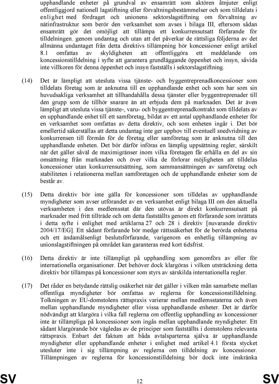 tilldelningen. genom undantag och utan att det påverkar de rättsliga följderna av det allmänna undantaget från detta direktivs tillämpning bör koncessioner enligt artikel 8.