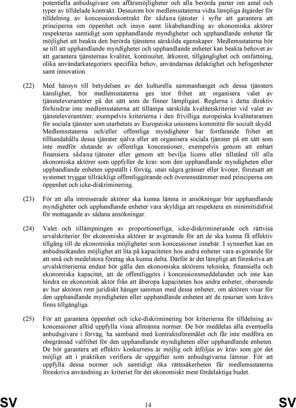 ekonomiska aktörer respekteras samtidigt som upphandlande myndigheter och upphandlande enheter får möjlighet att beakta den berörda tjänstens särskilda egenskaper.