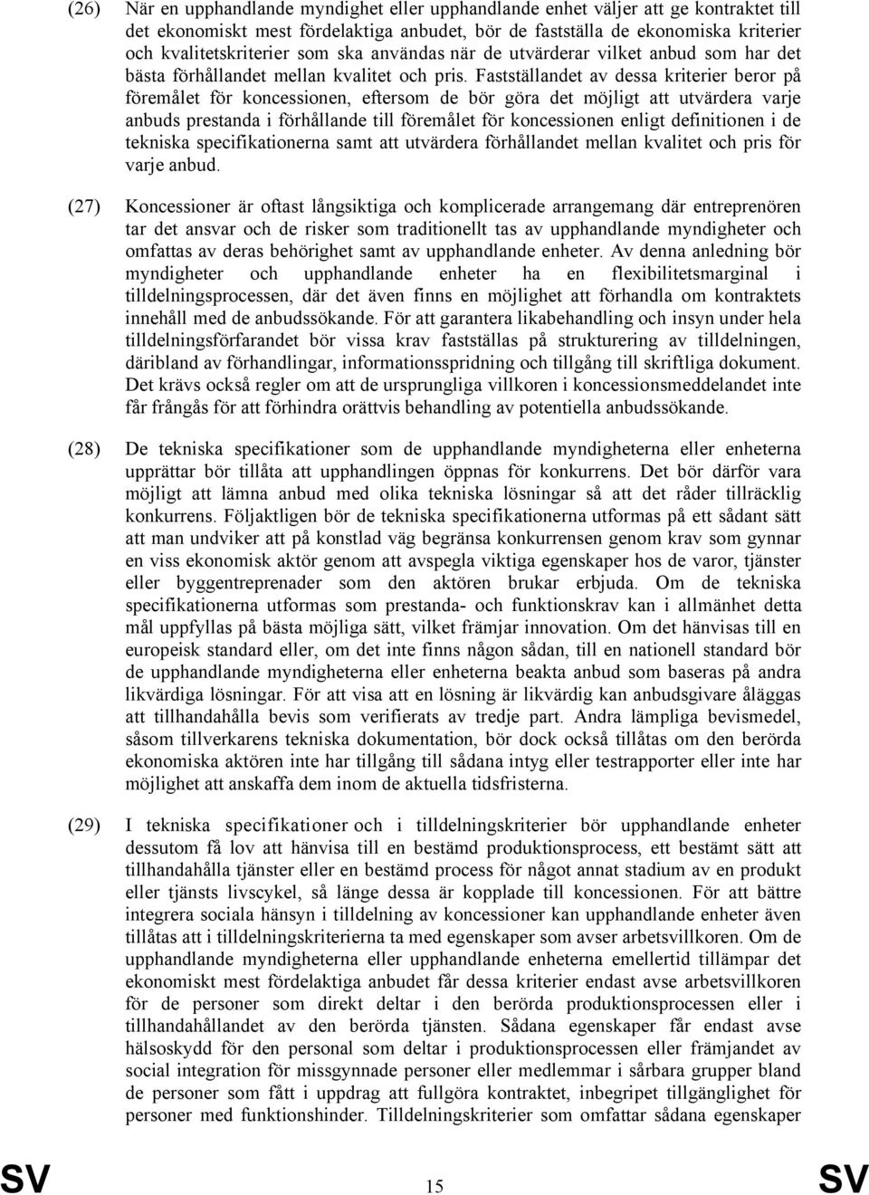 Fastställandet av dessa kriterier beror på föremålet för koncessionen, eftersom de bör göra det möjligt att utvärdera varje anbuds prestanda i förhållande till föremålet för koncessionen enligt