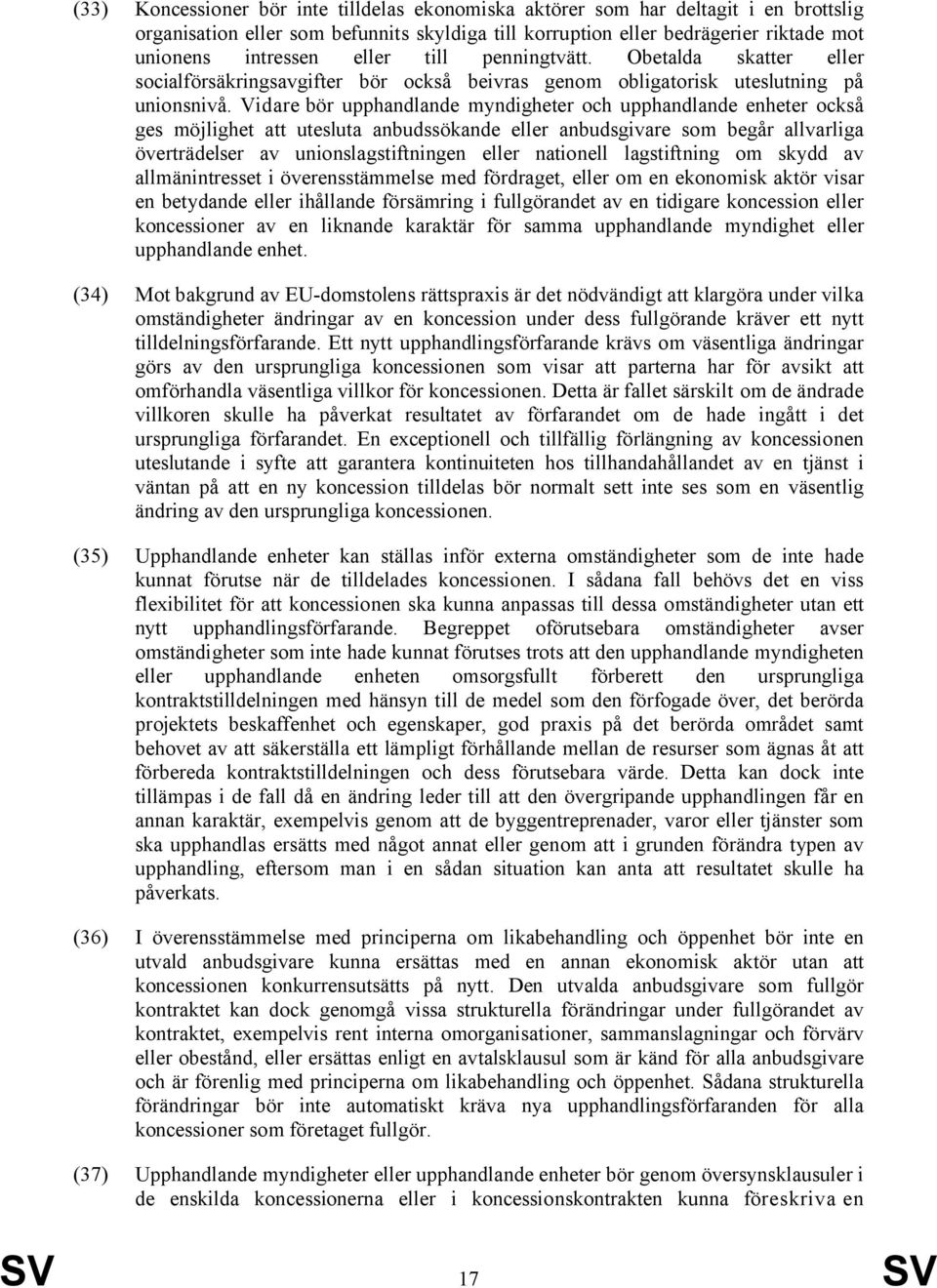 Vidare bör upphandlande myndigheter och upphandlande enheter också ges möjlighet att utesluta anbudssökande eller anbudsgivare som begår allvarliga överträdelser av unionslagstiftningen eller