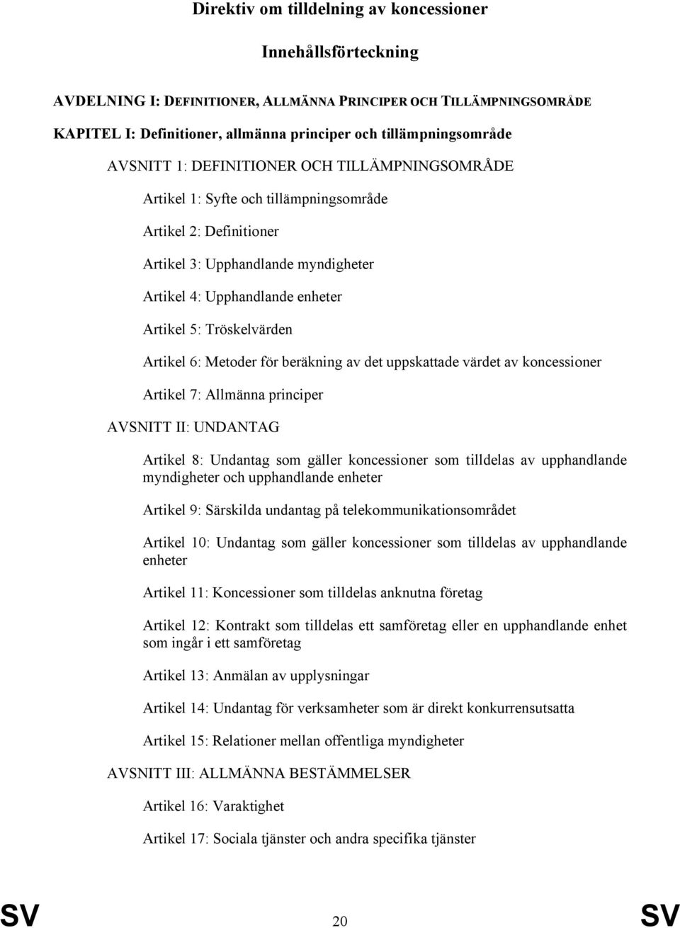 Tröskelvärden Artikel 6: Metoder för beräkning av det uppskattade värdet av koncessioner Artikel 7: Allmänna principer AVSNITT II: UNDANTAG Artikel 8: Undantag som gäller koncessioner som tilldelas