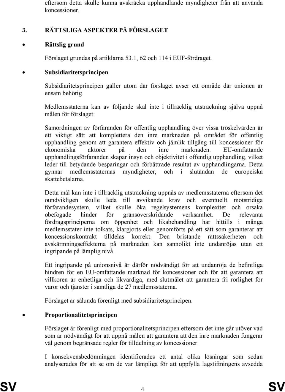 Medlemsstaterna kan av följande skäl inte i tillräcklig utsträckning själva uppnå målen för förslaget: Samordningen av förfaranden för offentlig upphandling över vissa tröskelvärden är ett viktigt