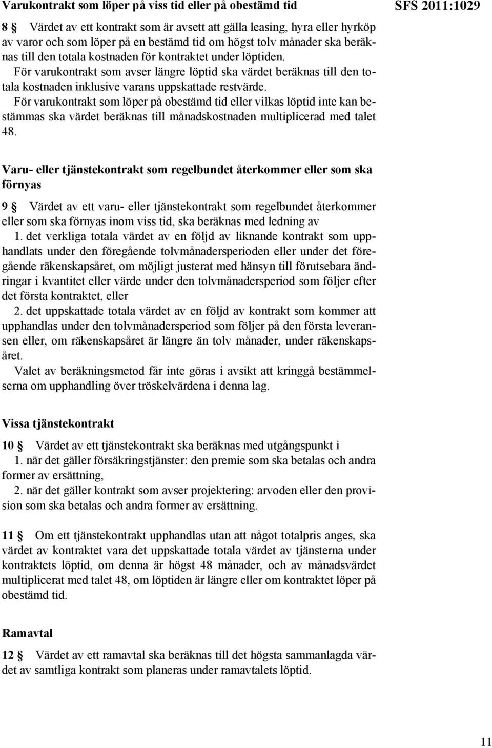 För varukontrakt som löper på obestämd tid eller vilkas löptid inte kan bestämmas ska värdet beräknas till månadskostnaden multiplicerad med talet 48.