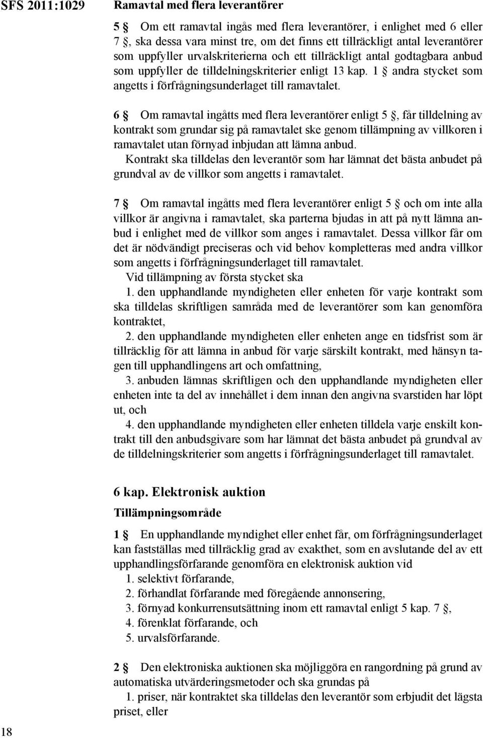 6 Om ramavtal ingåtts med flera leverantörer enligt 5, får tilldelning av kontrakt som grundar sig på ramavtalet ske genom tillämpning av villkoren i ramavtalet utan förnyad inbjudan att lämna anbud.