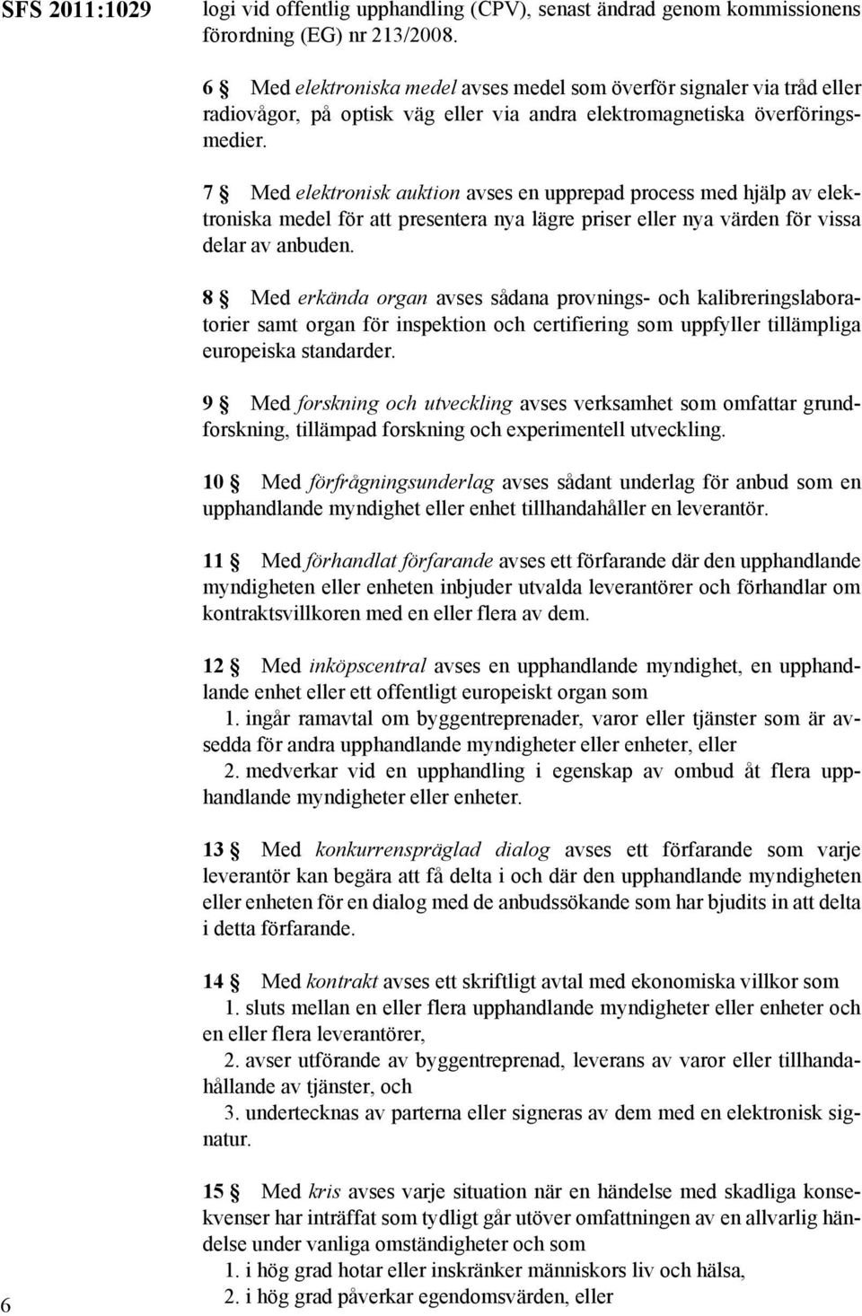 7 Med elektronisk auktion avses en upprepad process med hjälp av elektroniska medel för att presentera nya lägre priser eller nya värden för vissa delar av anbuden.