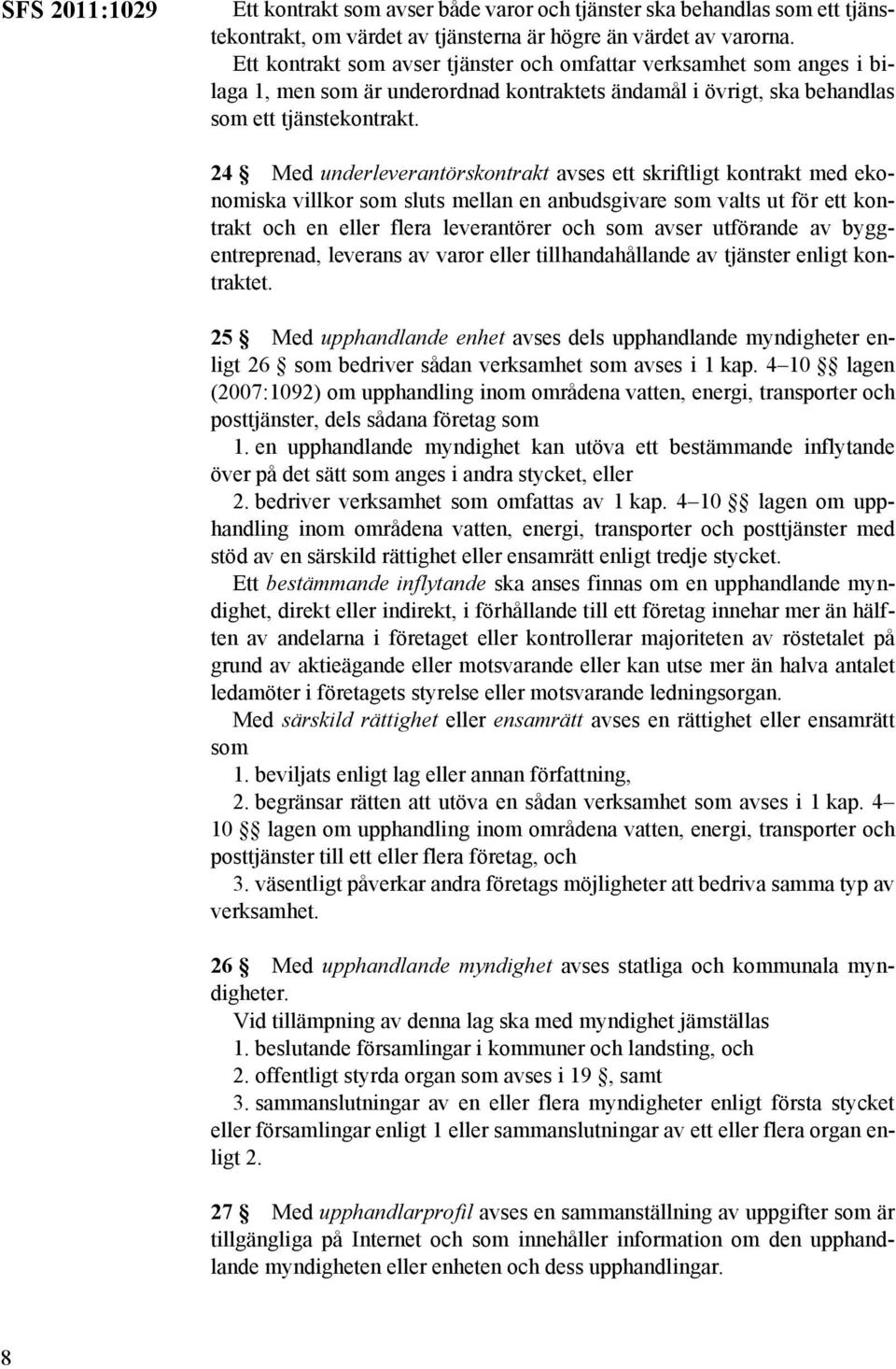 24 Med underleverantörskontrakt avses ett skriftligt kontrakt med ekonomiska villkor som sluts mellan en anbudsgivare som valts ut för ett kontrakt och en eller flera leverantörer och som avser