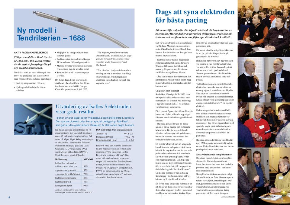 att mappa värden med skruven gömd Isodiametrisk, tunn elektrodkropp, 7F introducer (9F med guidewire) Markör för skruvpositionen i genomlysning (om den är ute eller inne) Kompatibel med Locator