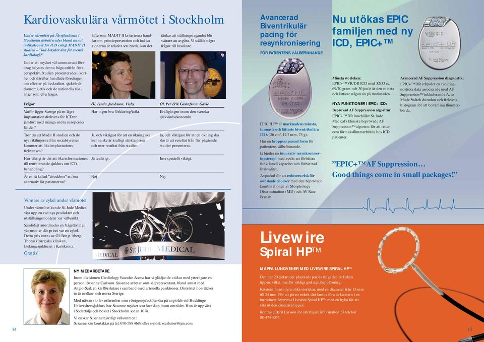 Studien presenterades i korthet och därefter handlade föredragen om effekter på livskvalitet, sjukvårdsekonomi, etik och de nationella riktlinjer som efterfrågas.