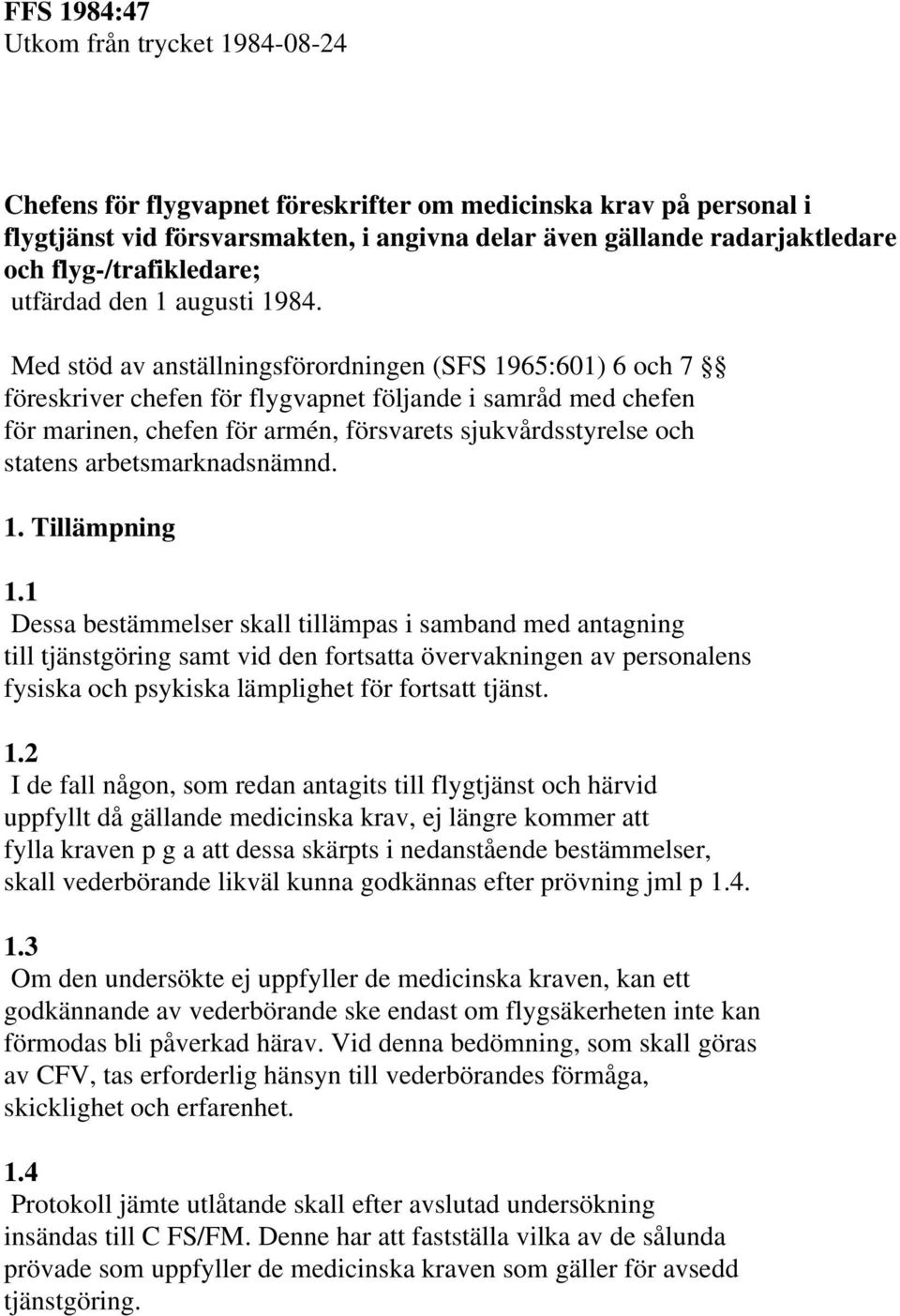 Med stöd av anställningsförordningen (SFS 1965:601) 6 och 7 föreskriver chefen för flygvapnet följande i samråd med chefen för marinen, chefen för armén, försvarets sjukvårdsstyrelse och statens