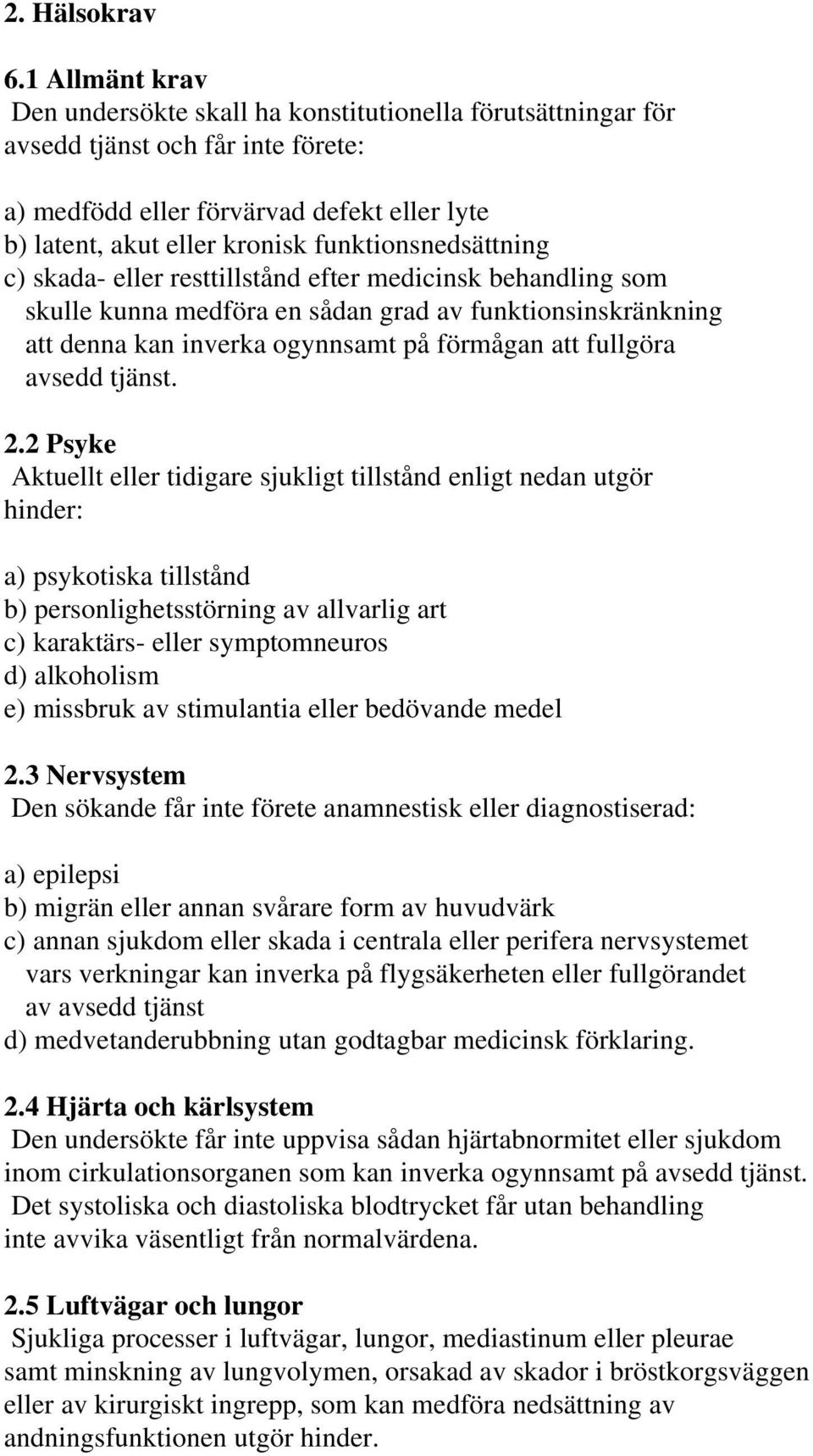 funktionsnedsättning c) skada- eller resttillstånd efter medicinsk behandling som skulle kunna medföra en sådan grad av funktionsinskränkning att denna kan inverka ogynnsamt på förmågan att fullgöra