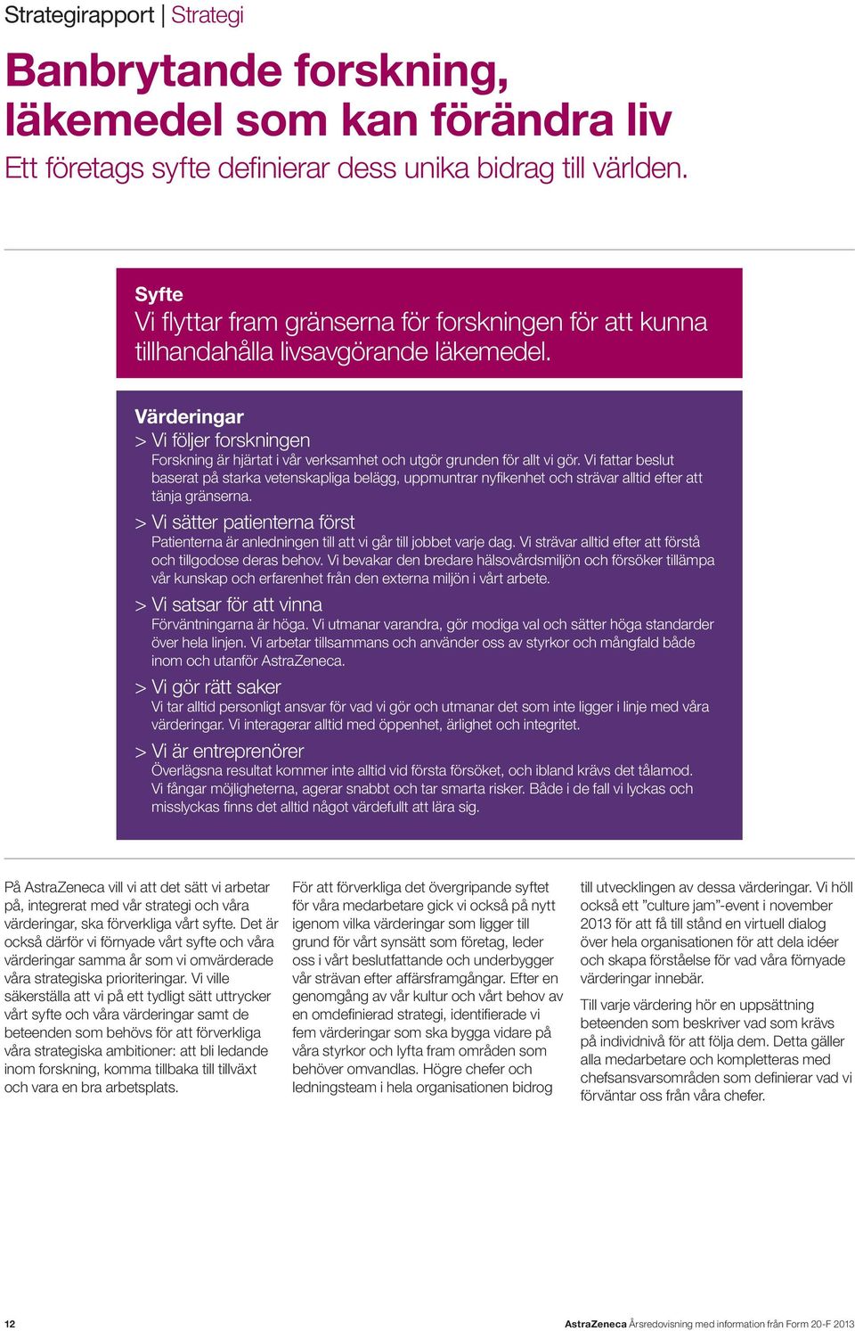 Värderingar > Vi följer forskningen Forskning är hjärtat i vår verksamhet och utgör grunden för allt vi gör.