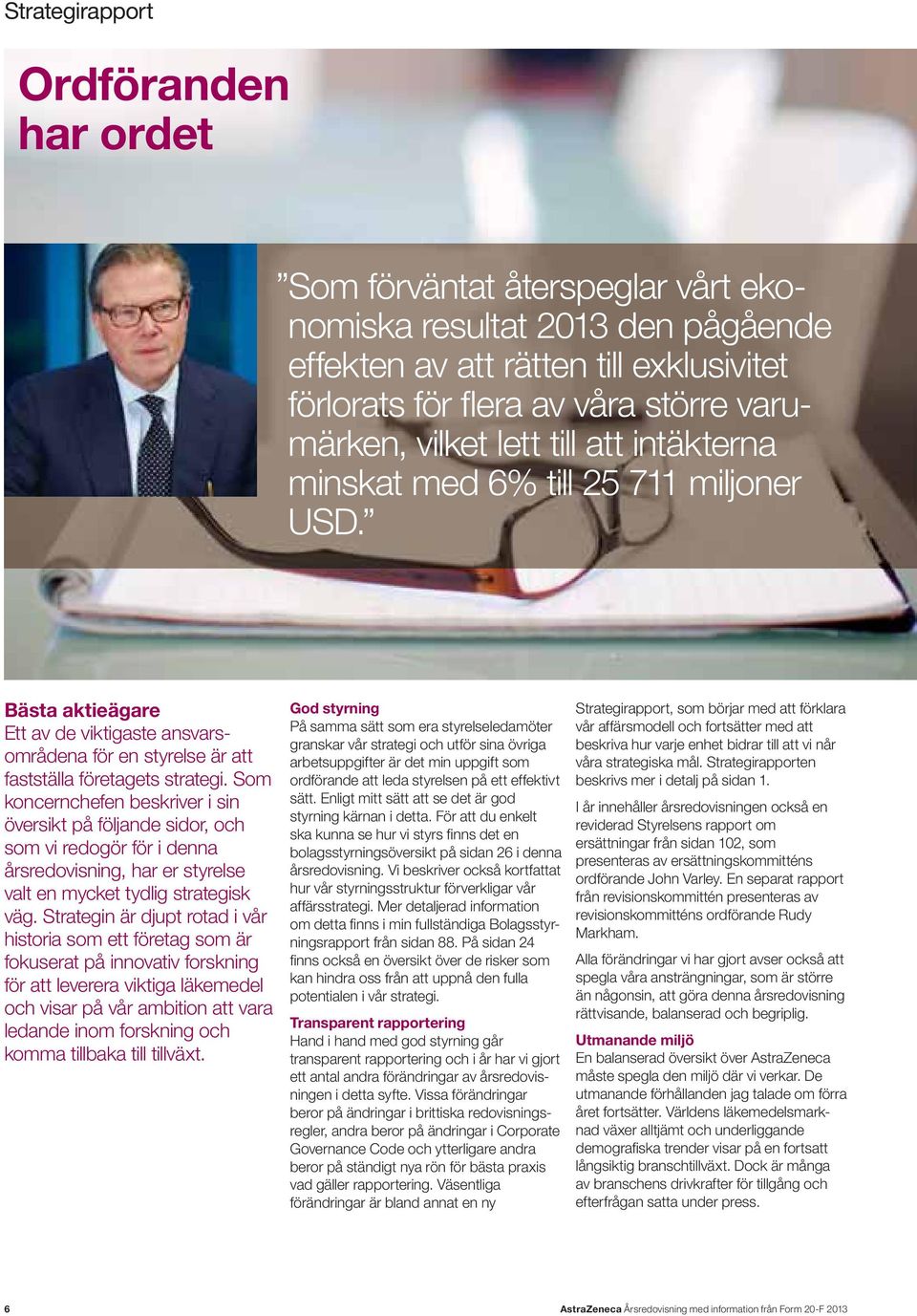 Som koncernchefen beskriver i sin översikt på följande sidor, och som vi redogör för i denna årsredovisning, har er styrelse valt en mycket tydlig strategisk väg.