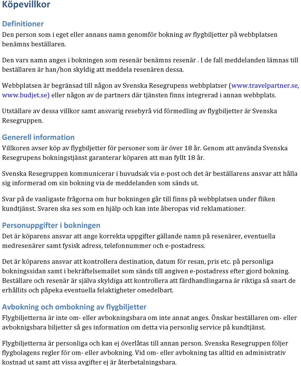 se) eller någon av de partners där tjänsten finns integrerad i annan webbplats. Utställare av dessa villkor samt ansvarig resebyrå vid förmedling av flygbiljetter är Svenska Resegruppen.