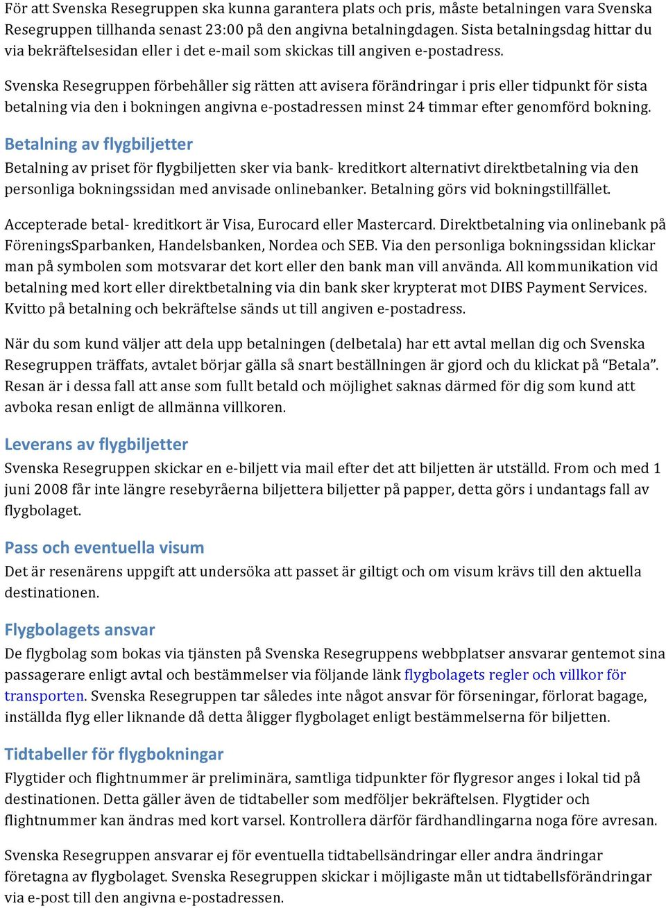 Svenska Resegruppen förbehåller sig rätten att avisera förändringar i pris eller tidpunkt för sista betalning via den i bokningen angivna e- postadressen minst 24 timmar efter genomförd bokning.