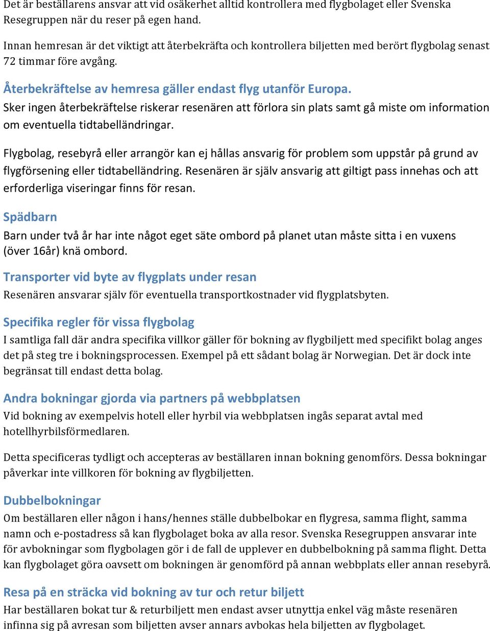Sker ingen återbekräftelse riskerar resenären att förlora sin plats samt gå miste om information om eventuella tidtabelländringar.