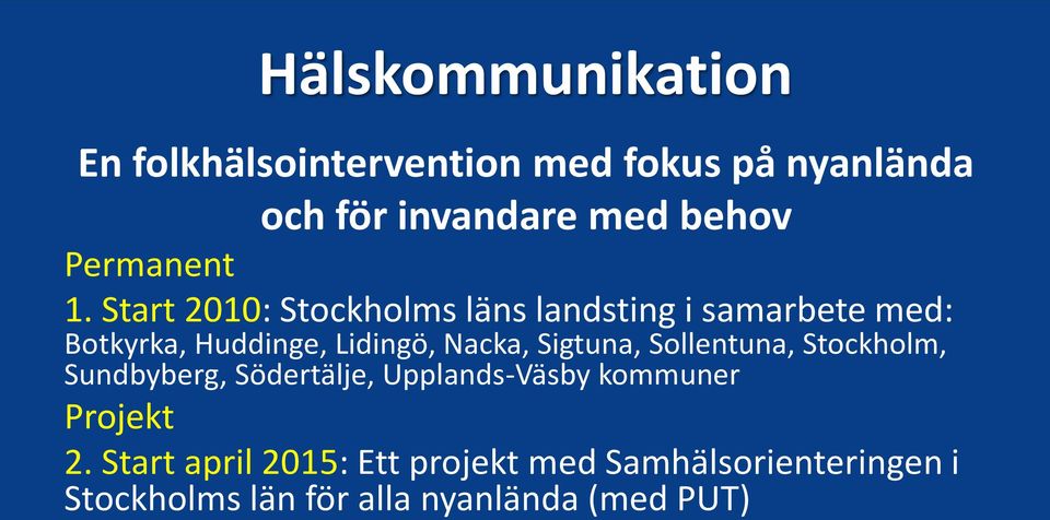 Start 2010: Stockholms läns landsting i samarbete med: Botkyrka, Huddinge, Lidingö, Nacka,