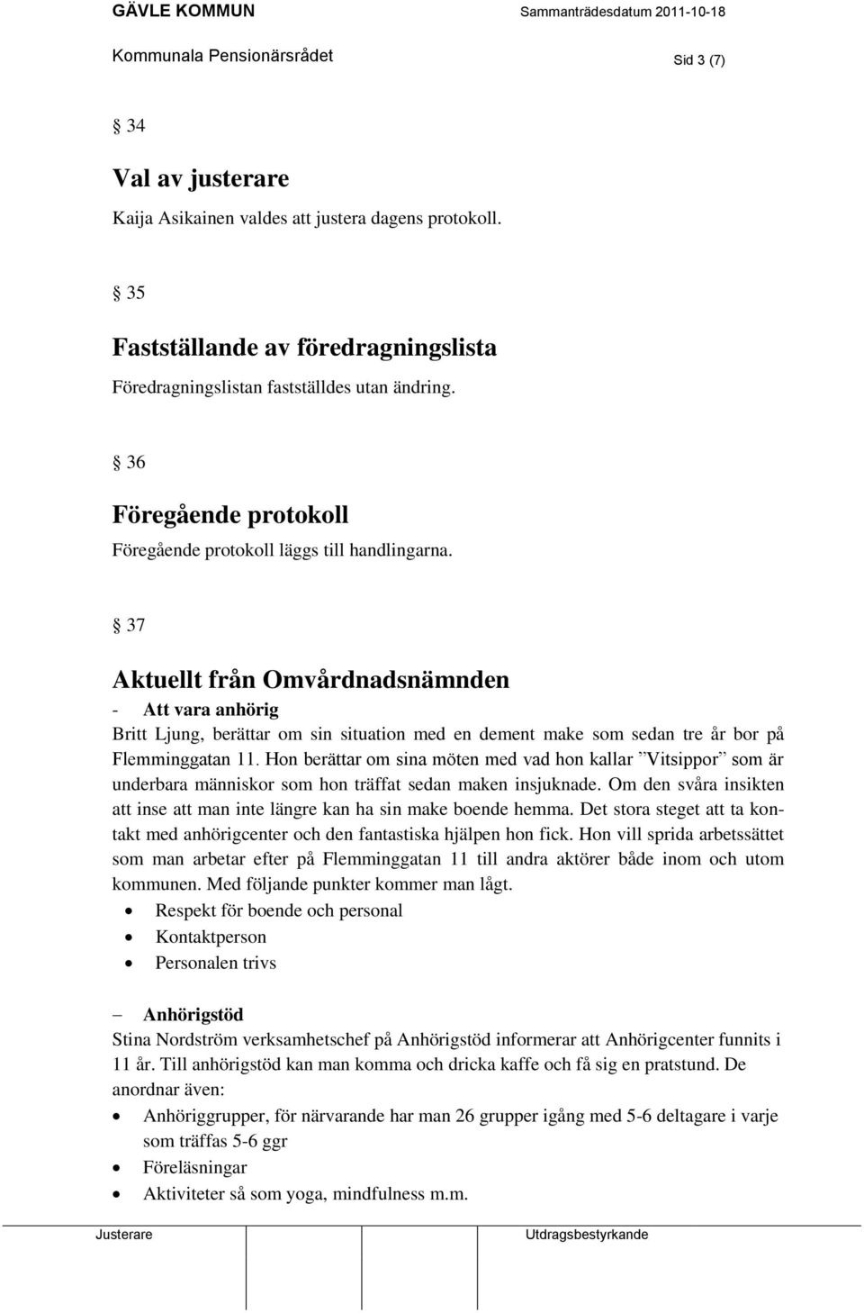 37 Aktuellt från Omvårdnadsnämnden - Att vara anhörig Britt Ljung, berättar om sin situation med en dement make som sedan tre år bor på Flemminggatan 11.