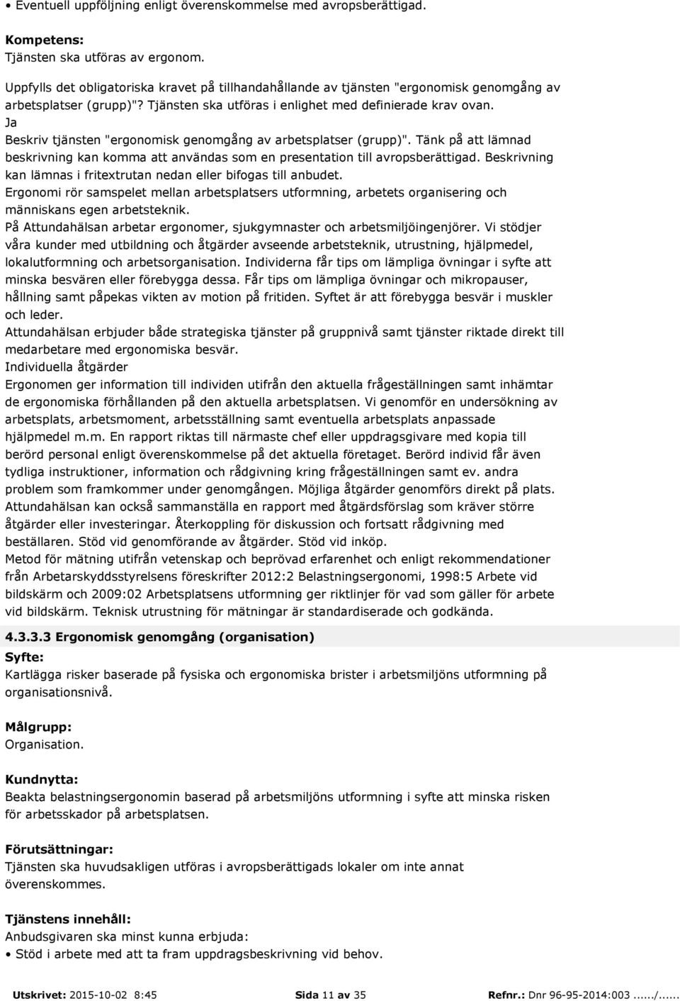 Beskriv tjänsten "ergonomisk genomgång av arbetsplatser (grupp)". Tänk på att lämnad beskrivning kan komma att användas som en presentation till avropsberättigad.