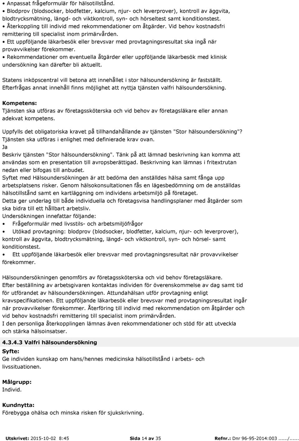 Återkoppling till individ med rekommendationer om åtgärder. Vid behov kostnadsfri remittering till specialist inom primärvården.