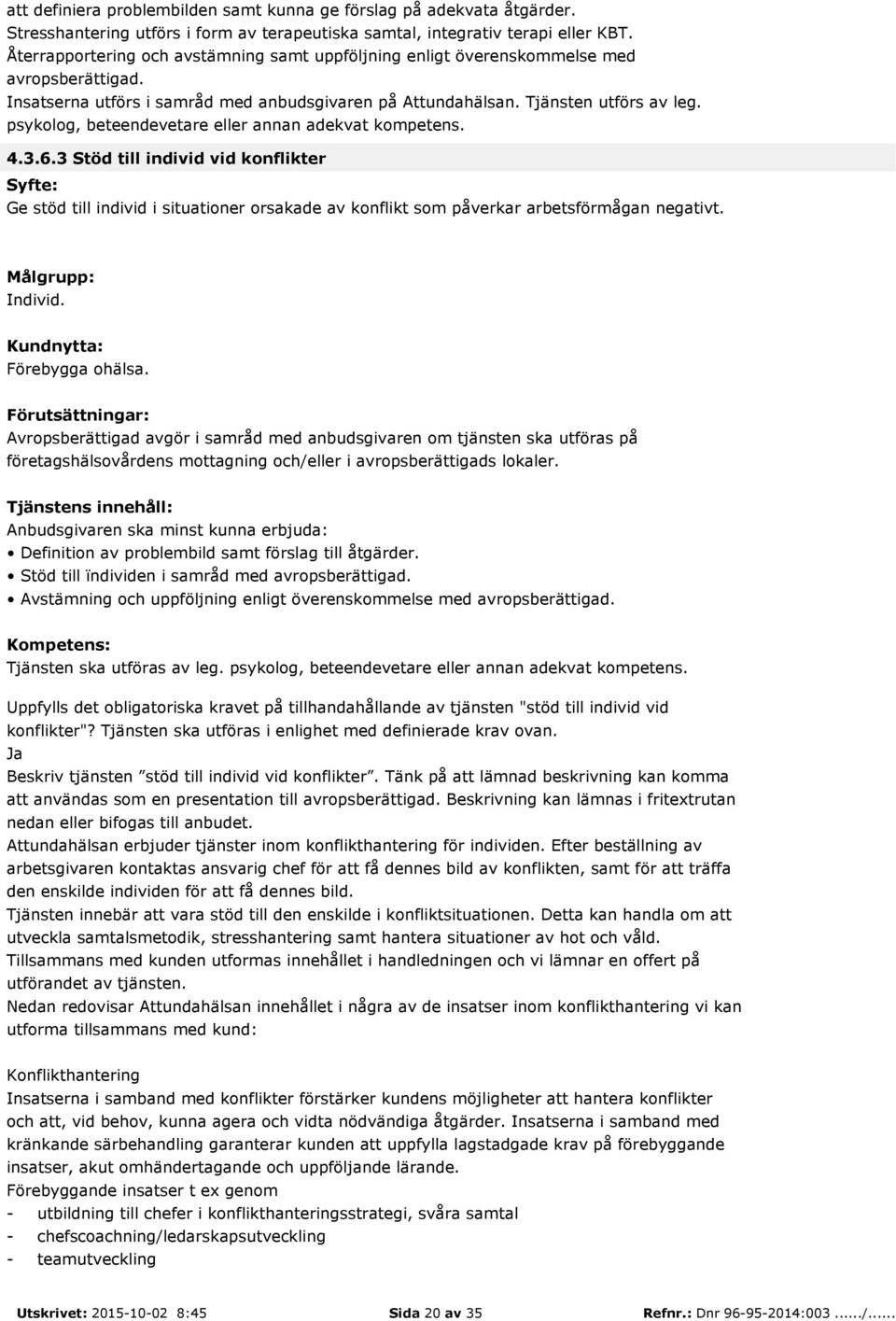 psykolog, beteendevetare eller annan adekvat kompetens. 4.3.6.3 Stöd till individ vid konflikter Ge stöd till individ i situationer orsakade av konflikt som påverkar arbetsförmågan negativt. Individ.