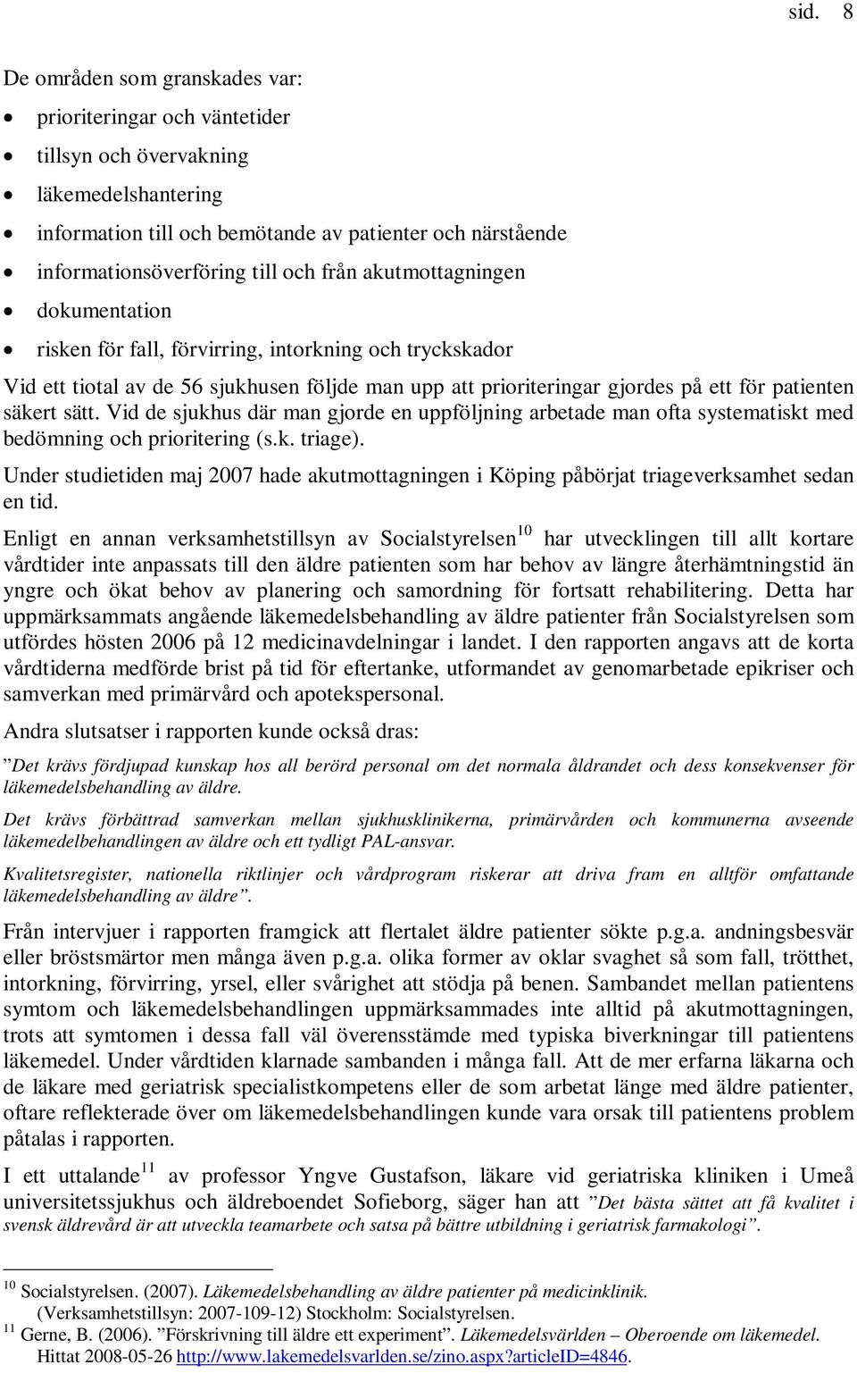 sätt. Vid de sjukhus där man gjorde en uppföljning arbetade man ofta systematiskt med bedömning och prioritering (s.k. triage).