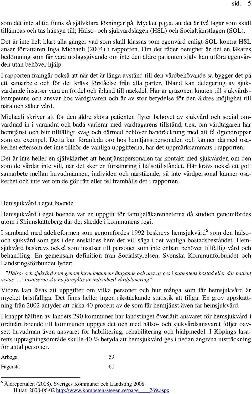 Om det råder oenighet är det en läkares bedömning som får vara utslagsgivande om inte den äldre patienten själv kan utföra egenvården utan behöver hjälp.