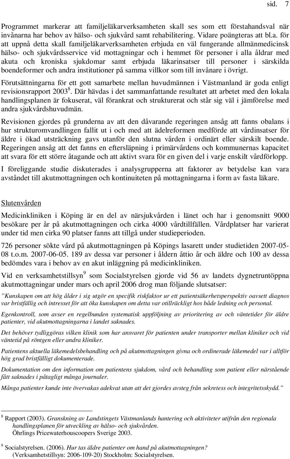 kerar att familjeläkarverksamheten skall ses som ett förstahandsval när invånarna har behov av hälso- och sjukvård samt rehabilitering. Vidare poängteras att bl.a. för att uppnå detta skall