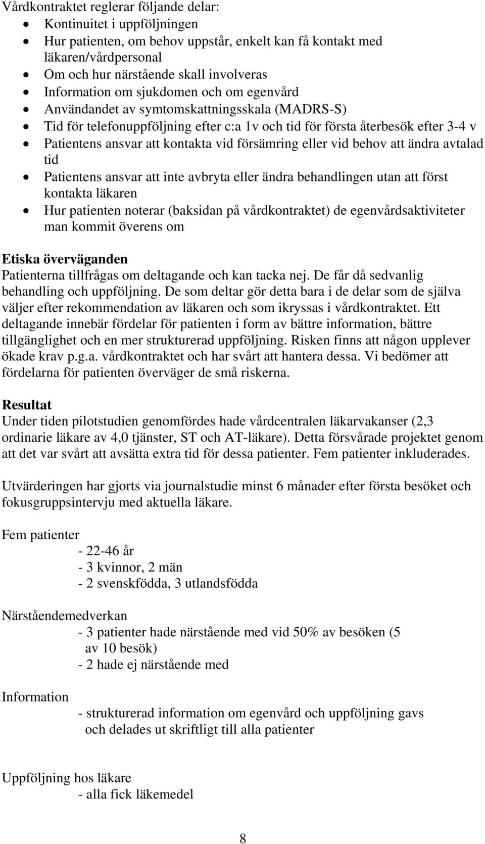 försämring eller vid behov att ändra avtalad tid Patientens ansvar att inte avbryta eller ändra behandlingen utan att först kontakta läkaren Hur patienten noterar (baksidan på vårdkontraktet) de