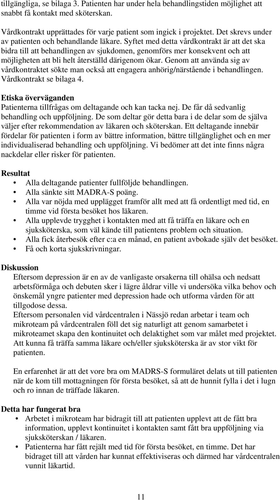 Syftet med detta vårdkontrakt är att det ska bidra till att behandlingen av sjukdomen, genomförs mer konsekvent och att möjligheten att bli helt återställd därigenom ökar.