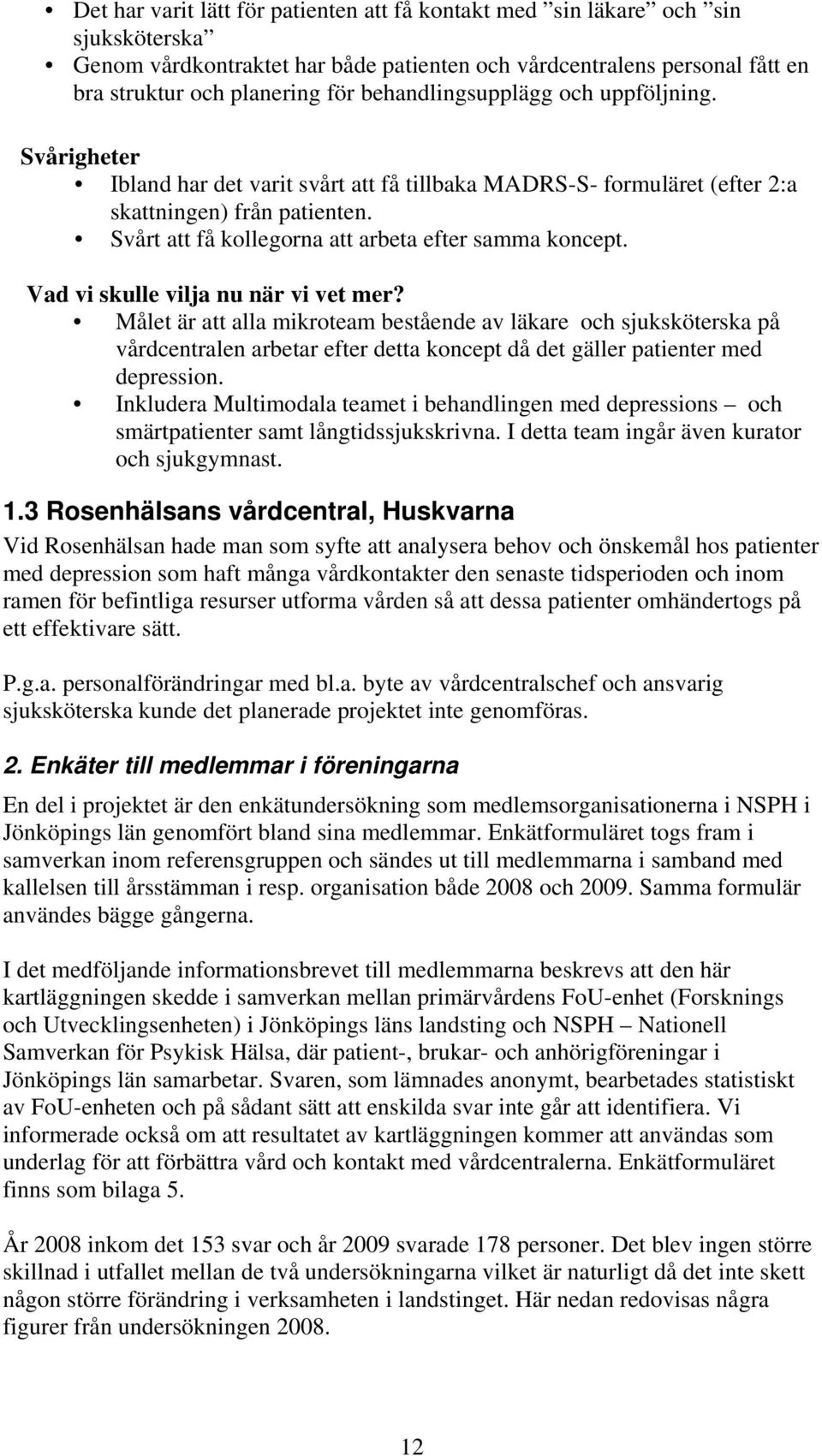 Svårt att få kollegorna att arbeta efter samma koncept. Vad vi skulle vilja nu när vi vet mer?