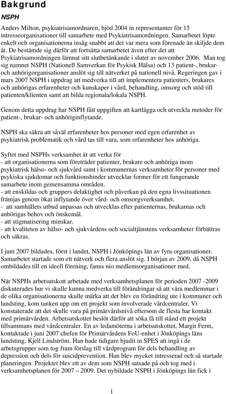 De bestämde sig därför att fortsätta samarbetet även efter det att Psykiatrisamordningen lämnat sitt slutbetänkande i slutet av november 2006.